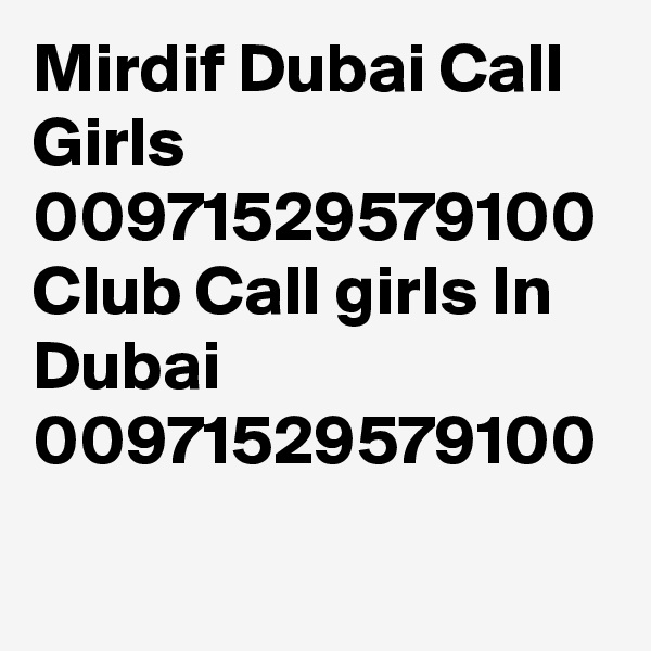 Mirdif Dubai Call Girls 00971529579100 Club Call girls In Dubai 00971529579100