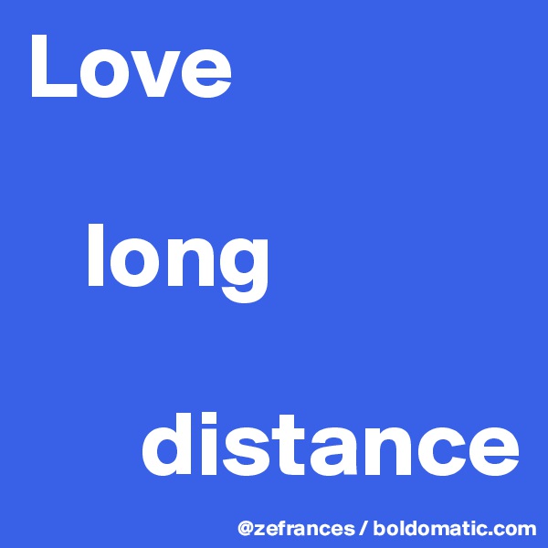 Love
   
   long
 
      distance