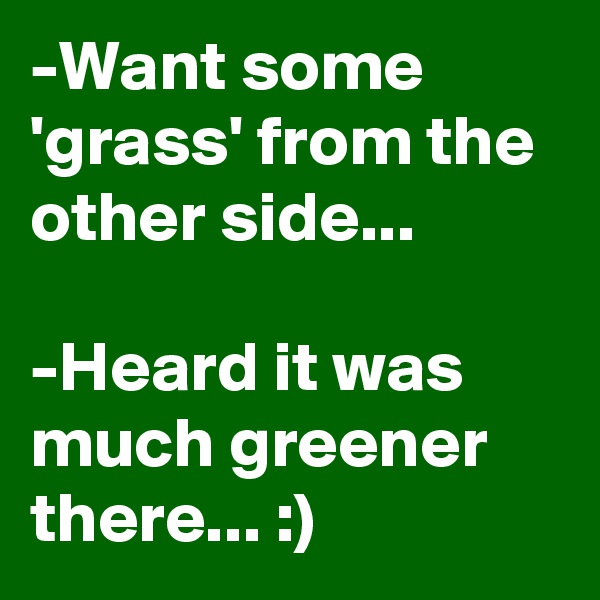 -Want some 'grass' from the other side...

-Heard it was much greener there... :)