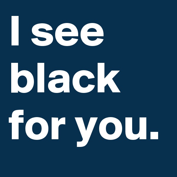I see black for you.