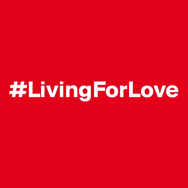 


#LivingForLove


