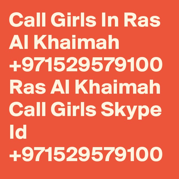 Call Girls In Ras Al Khaimah +971529579100 Ras Al Khaimah Call Girls Skype Id +971529579100