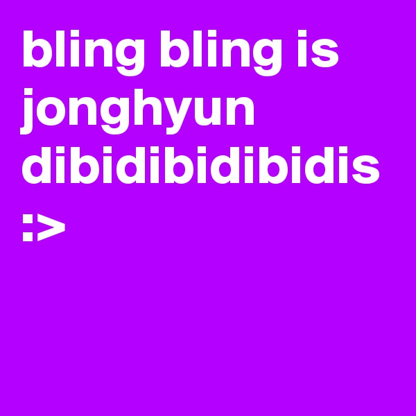 bling bling is jonghyun dibidibidibidis :>