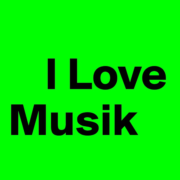 
    I Love    Musik 