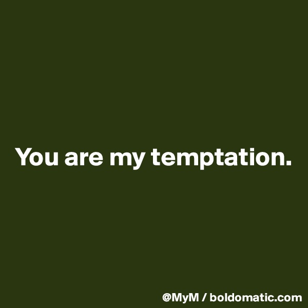 




You are my temptation.



