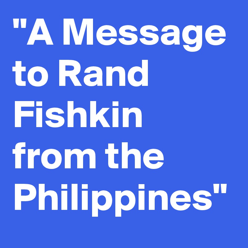 "A Message to Rand Fishkin from the Philippines"