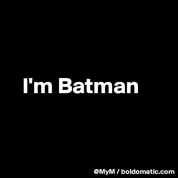


   I'm Batman


