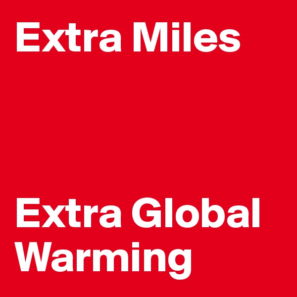 Extra Miles



Extra Global
Warming