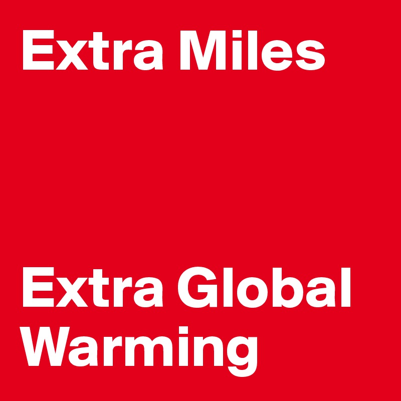 Extra Miles



Extra Global
Warming