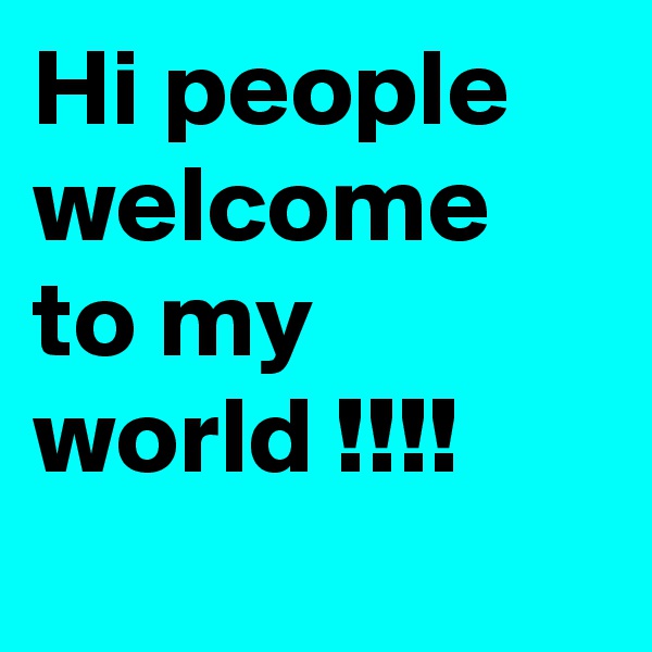 Hi people welcome to my world !!!!
 