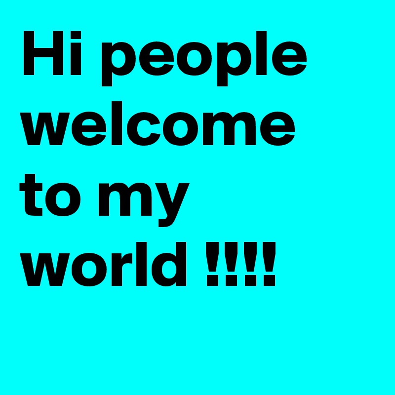 Hi people welcome to my world !!!!
 