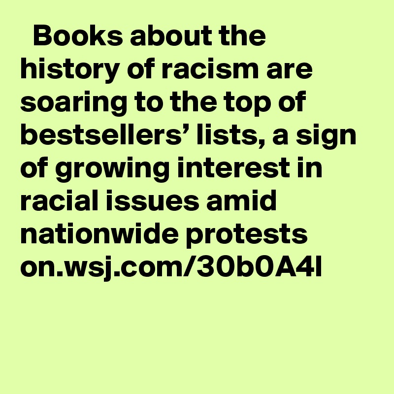   Books about the history of racism are soaring to the top of bestsellers’ lists, a sign of growing interest in racial issues amid nationwide protests  on.wsj.com/30b0A4I
