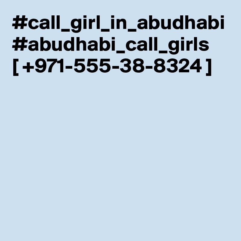 #call_girl_in_abudhabi #abudhabi_call_girls   [ +971-555-38-8324 ]