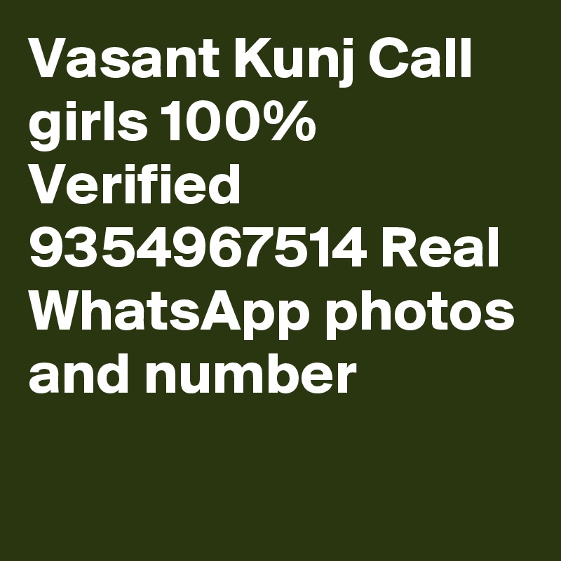 Vasant Kunj Call girls 100% Verified 9354967514 Real WhatsApp photos and number
