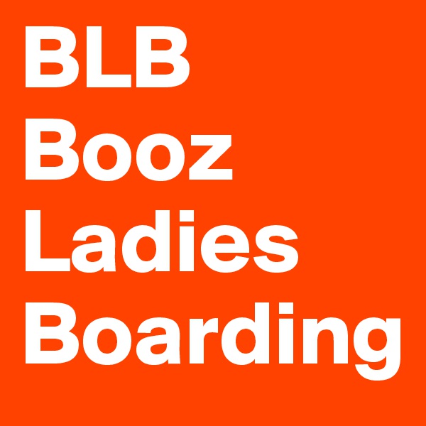 BLB
Booz
Ladies
Boarding