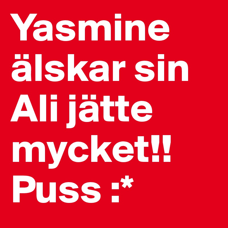 Yasmine älskar sin Ali jätte mycket!! 
Puss :* 