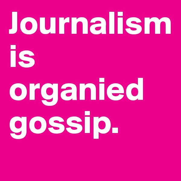 Journalism
is organied gossip.