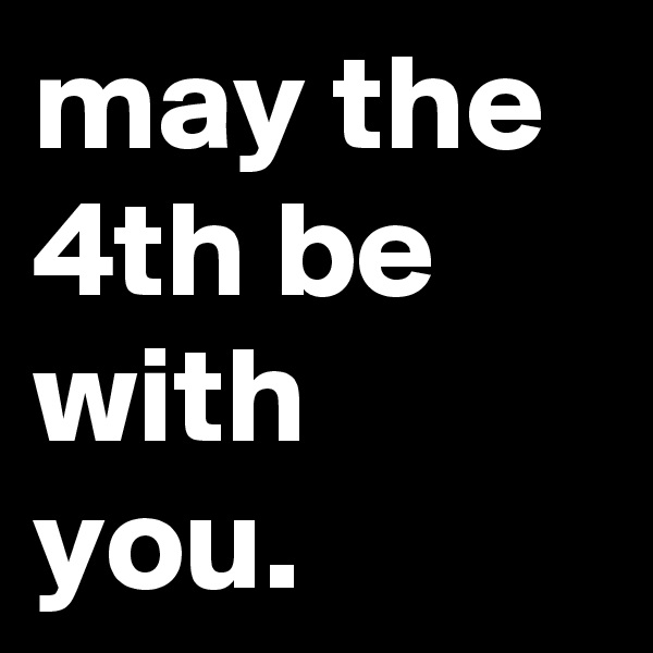 may the 4th be with you. 