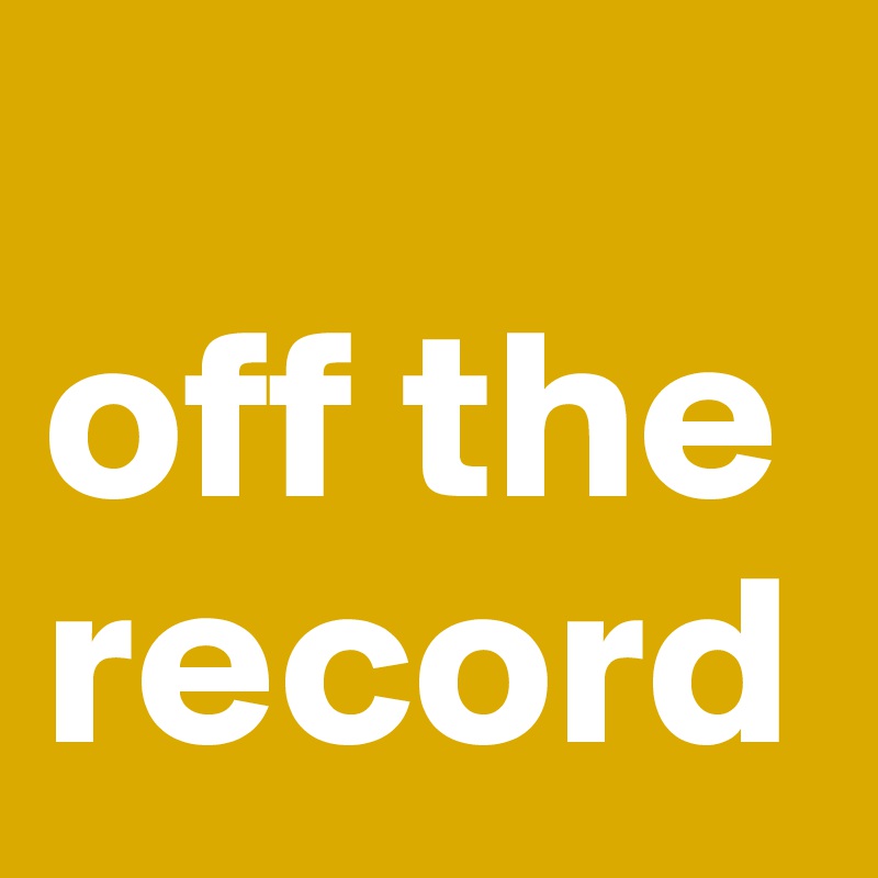 
off the record