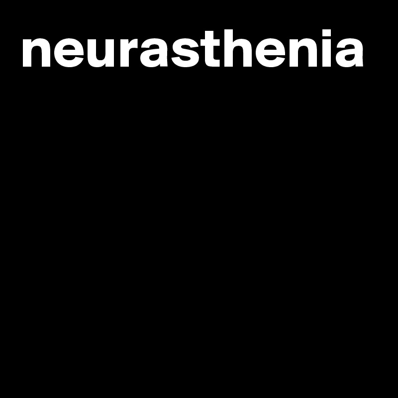 neurasthenia 