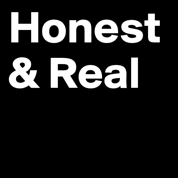 Honest & Real