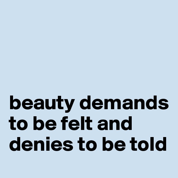 
                  


beauty demands to be felt and denies to be told