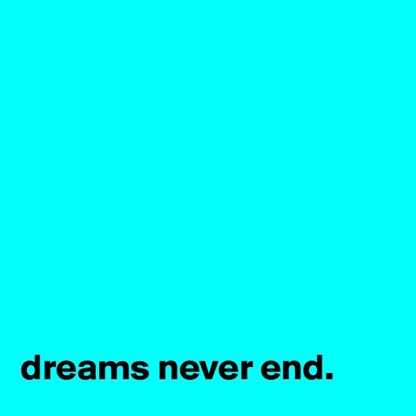 








dreams never end.
