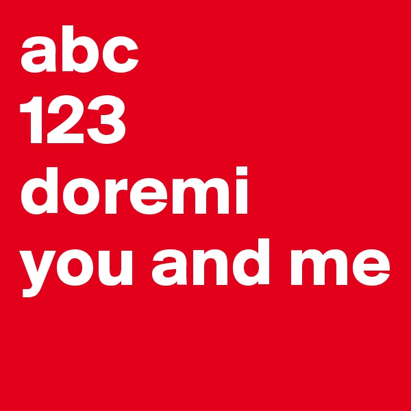 abc 
123
doremi
you and me

