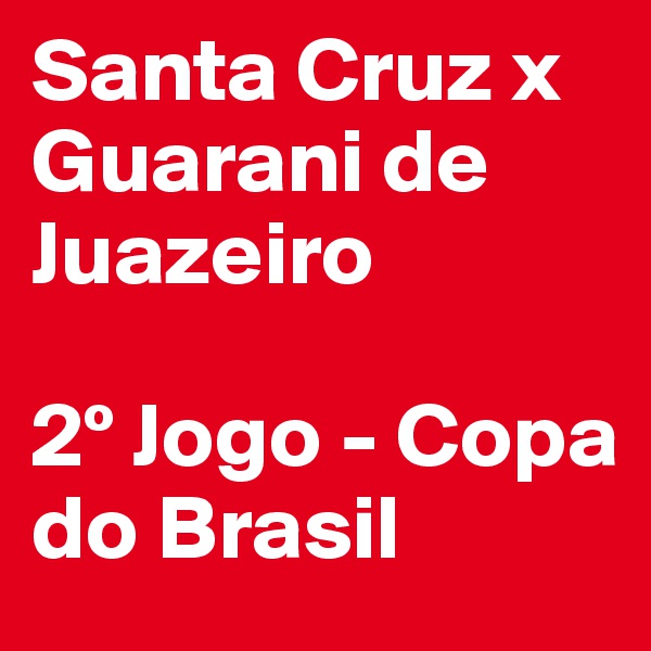 Santa Cruz x Guarani de Juazeiro

2º Jogo - Copa do Brasil