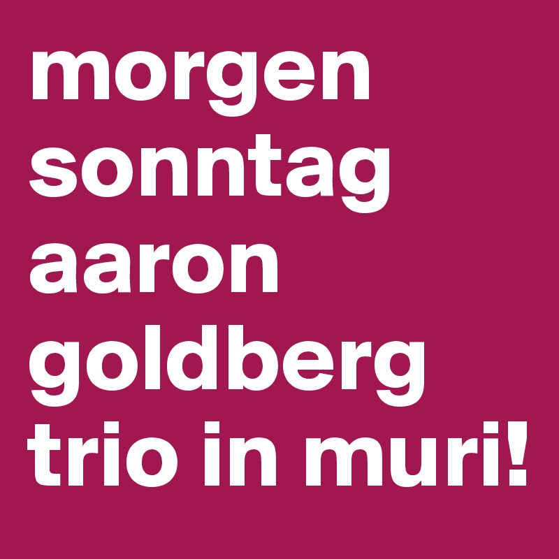 morgen sonntag aaron goldberg trio in muri!