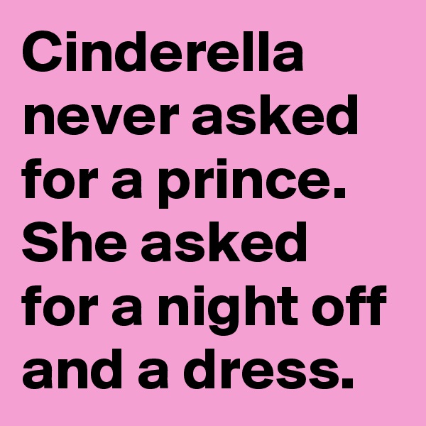 Cinderella never asked for a prince. She asked for a night off and a dress.