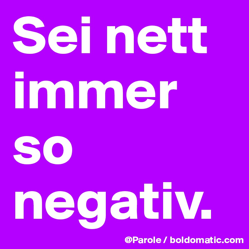 Sei nett immer so negativ. 