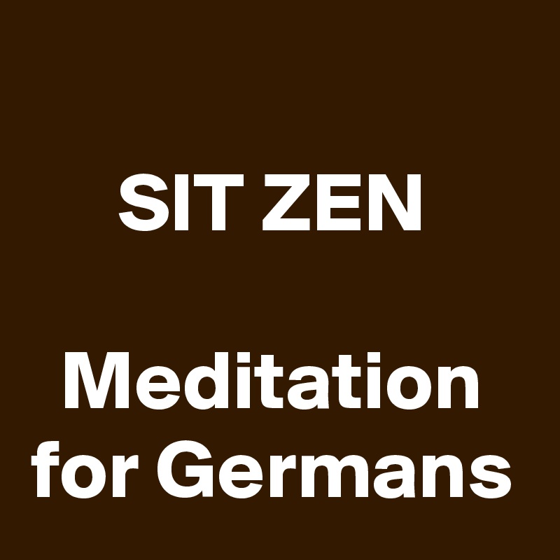 
SIT ZEN

Meditation for Germans