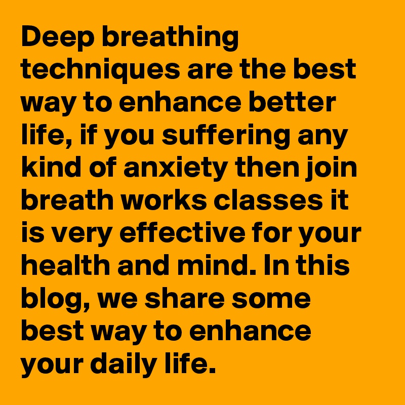 Deep breathing techniques are the best way to enhance better life, if you suffering any kind of anxiety then join breath works classes it is very effective for your health and mind. In this blog, we share some best way to enhance your daily life.  