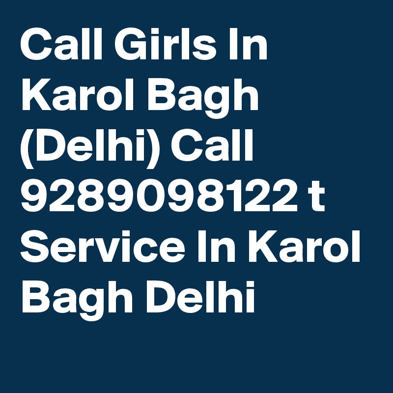 Call Girls In Karol Bagh (Delhi) Call 9289098122 t Service In Karol Bagh Delhi 