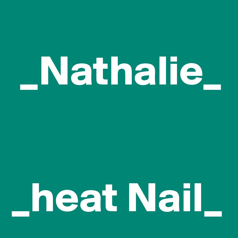 
 _Nathalie_ 


_heat Nail_