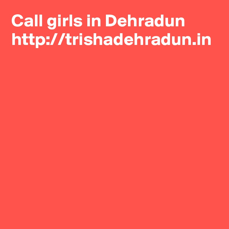 Call girls in Dehradun http://trishadehradun.in