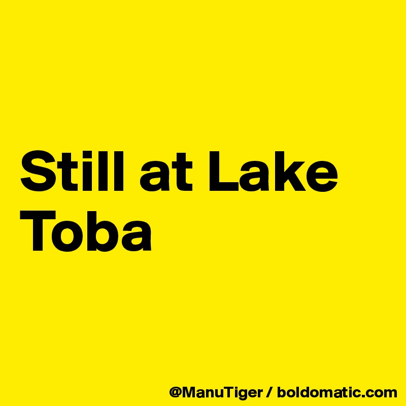 

Still at Lake Toba

