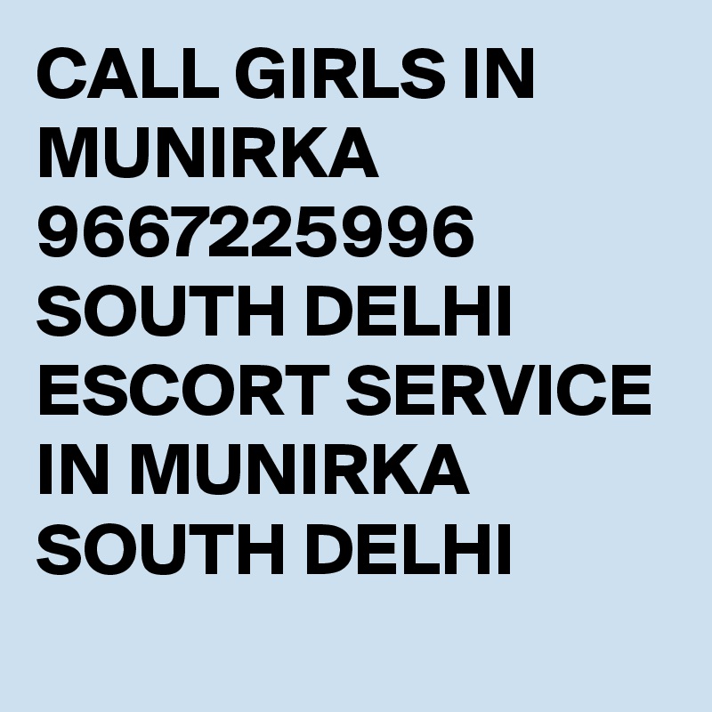 CALL GIRLS IN MUNIRKA 9667225996 SOUTH DELHI ESCORT SERVICE IN MUNIRKA SOUTH DELHI 