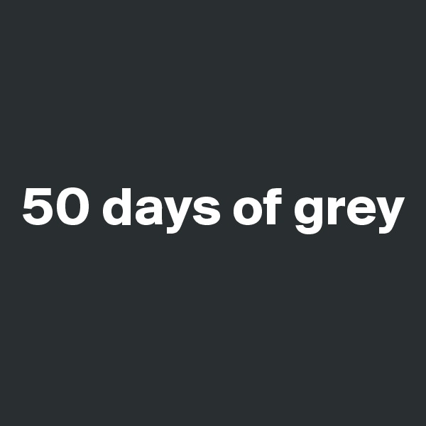 


50 days of grey

