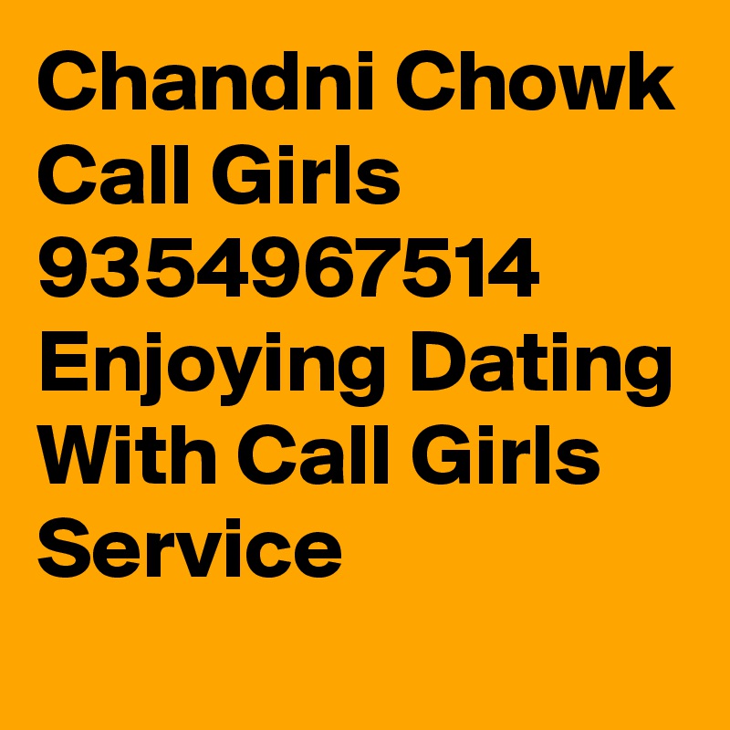 Chandni Chowk Call Girls 9354967514 Enjoying Dating With Call Girls Service
