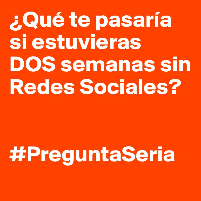 ¿Qué te pasaría si estuvieras DOS semanas sin Redes Sociales?


#PreguntaSeria