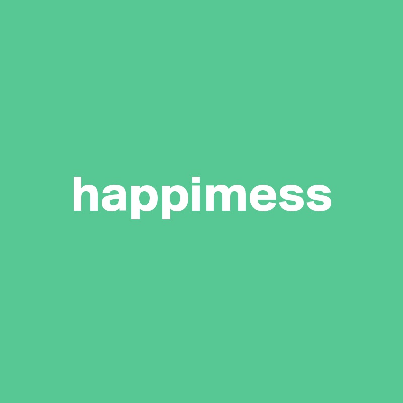 


     happimess


