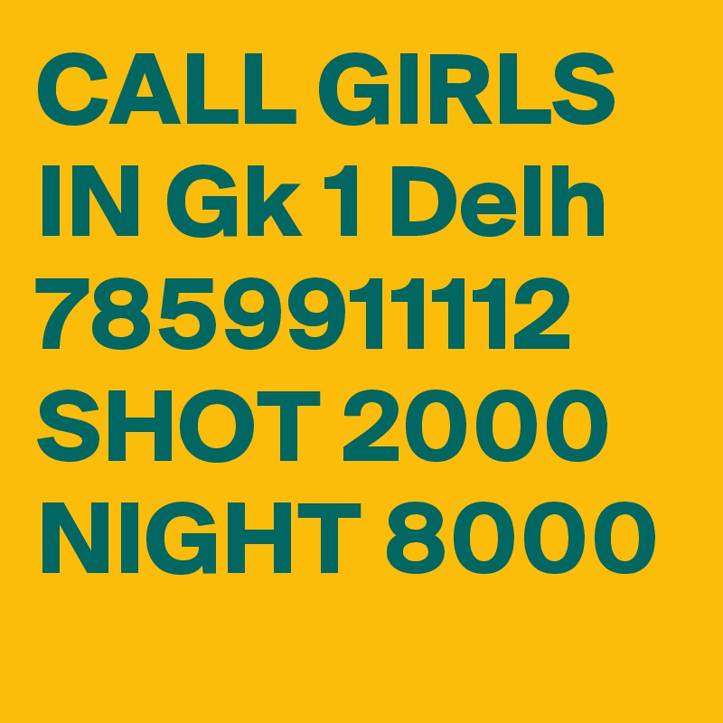 CALL GIRLS IN Gk 1 Delh 7859911112 SHOT 2000 NIGHT 8000