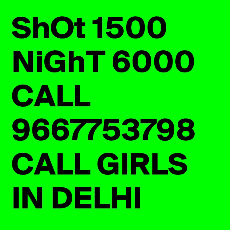 ShOt 1500 NiGhT 6000 CALL 9667753798 CALL GIRLS IN DELHI