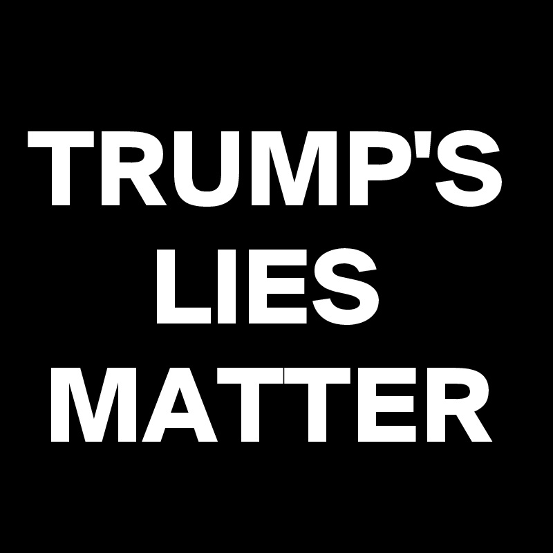 TRUMP'S
LIES
MATTER
