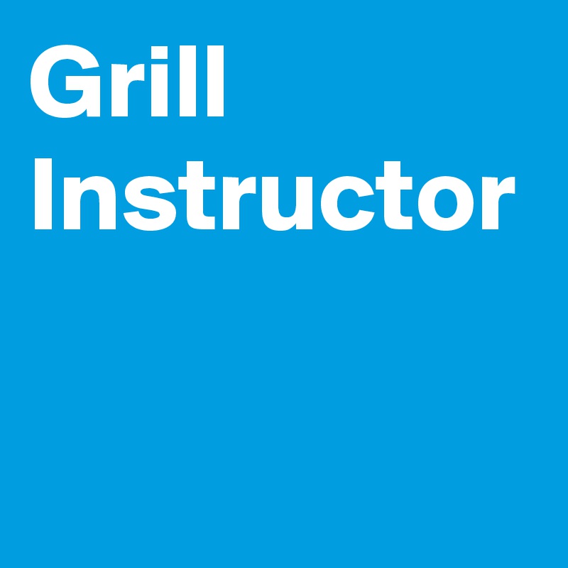 Grill
Instructor