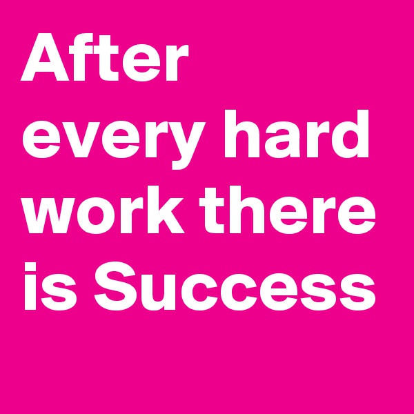 After every hard work there is Success