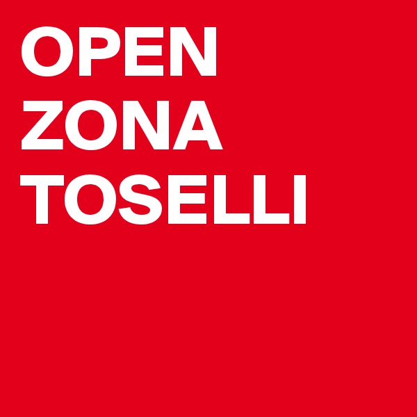 OPEN
ZONA
TOSELLI

