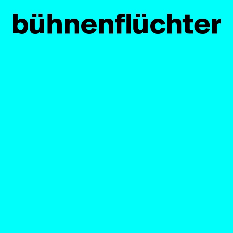 bühnenflüchter




